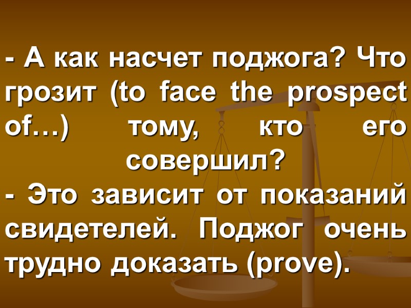 - А как насчет поджога? Что грозит (to face the prospect of…) тому, кто